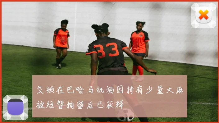 艾顿在巴哈马机场因持有少量大麻被短暂拘留后已获释