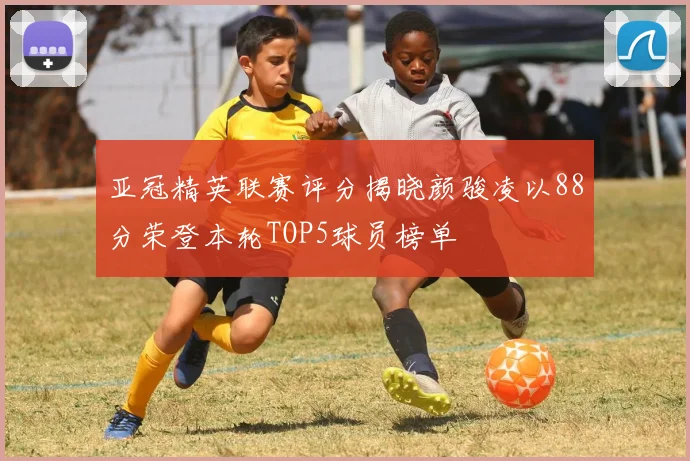 亚冠精英联赛评分揭晓颜骏凌以88分荣登本轮TOP5球员榜单