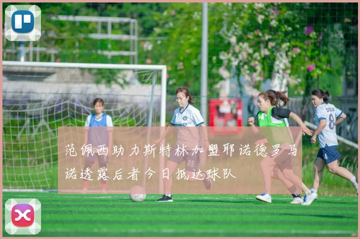 范佩西助力斯特林加盟耶诺德罗马诺透露后者今日抵达球队